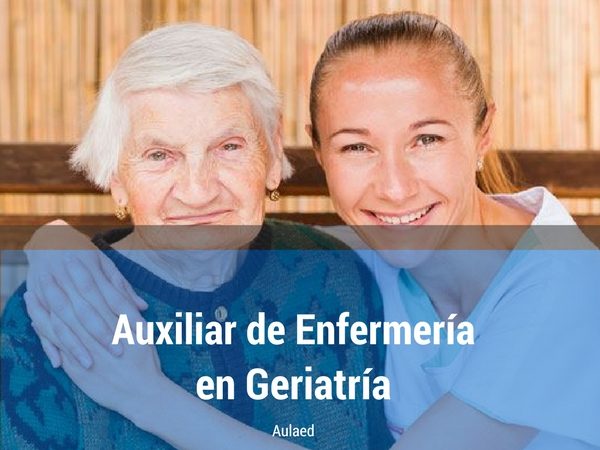 Curso Auxiliar de Enfermeria en Geriatria Curso Auxiliar de Enfermeria en Geriatria
